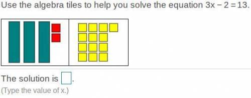 Use the algebra tiles to help you solve the equation 3x-2=13.