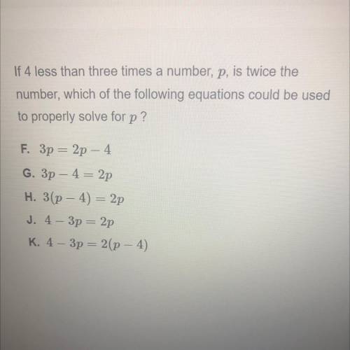 If 4 less than three times a number, p, is twice the

number, which of the following equations cou