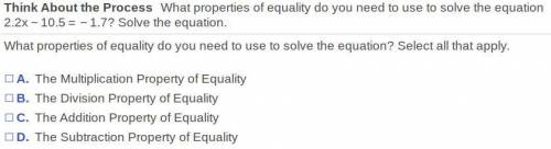 What properties of equality do you need to use to solve the equation 2.2x-10.5=-1.7​? Solve the equ
