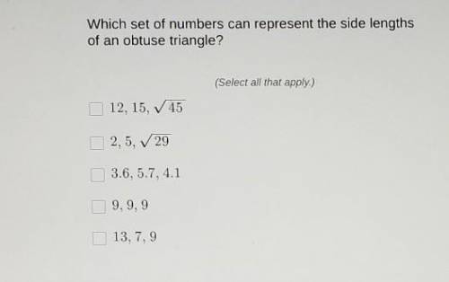 WILL GIVE BRAINLIEST which set of numbers can represent the side lengths of an obtuse triangl