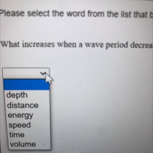 What increases when a wave period decreases.

depth
distance
energy
speed
time
volume