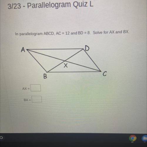 In parallelogram ABCD, AC = 12 and BD = 8. Solve for AX and BX.

А
Х
B
AX =
BX =
(Some one please