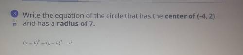 Write the equation of a circle that has a center of (-4, 2) and has a radius of 7.​