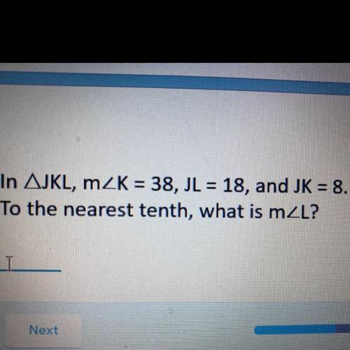 In AJKL, MZK = 38, JL = 18, and JK = 8.
To the nearest tenth, what is m2L?