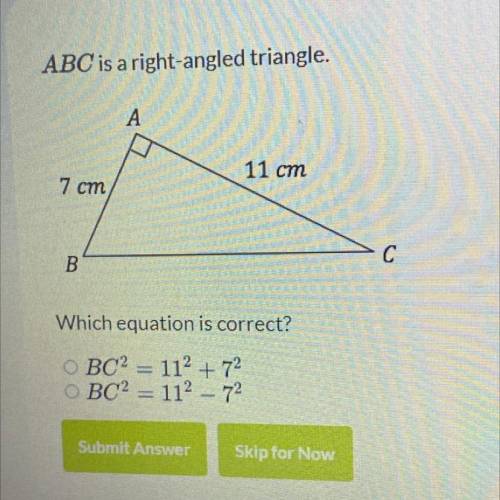 ABC is a right-angled triangle.

A
11 cm
7 ст.
C
B
Which equation is correct?
OBC2 = 112 + 72
O BC
