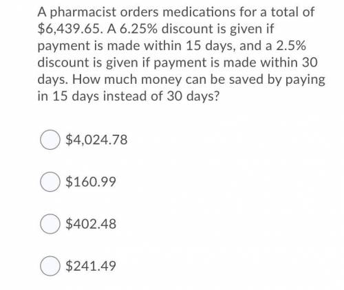 A pharmacist orders medications for a total of $6,439.65. A 6.25% discount is given if payment is m