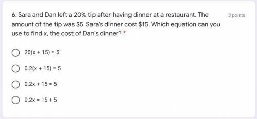 Sara and Dan left a 20% tip after having dinner at a restaurant. The amount of the tip was $5. Sara