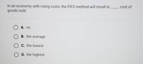 In an economy with rising costs, the FIFO method will result in ____ cost of goods sold.​