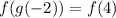 f(g(-2))=f(4)