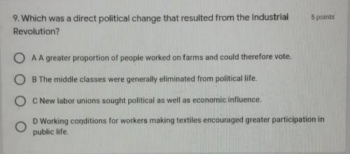 9. Which was a direct political change that resulted from the Industrial Revolution?

A. A greater