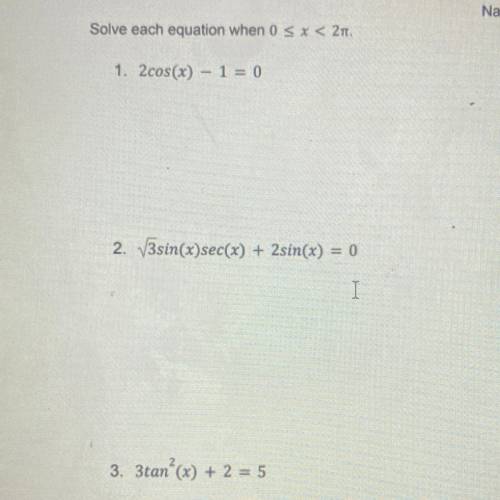 N
Solve each equation when 0 SX < 2.
1. 2cos(x) – 1 = 0
I