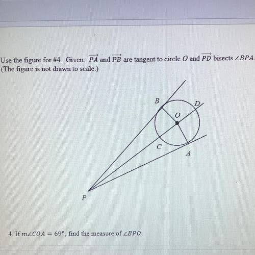 Use the figure for #4. Given: PA and PB are tangent to circle O and PD bisects
(The figure is not d