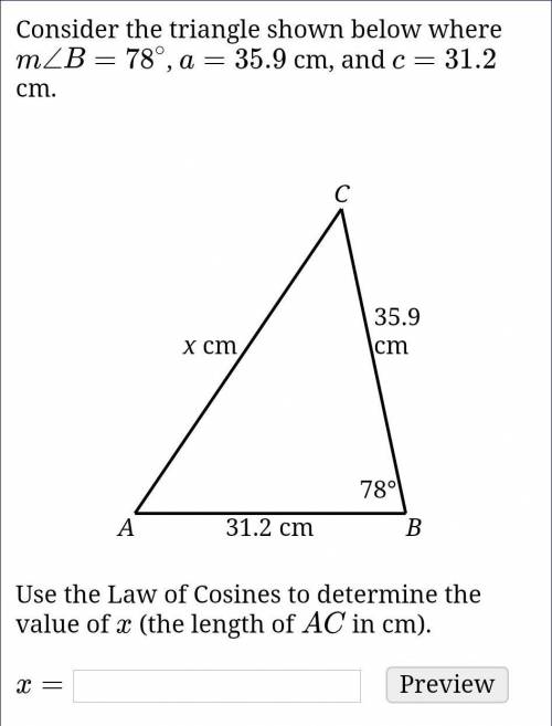 Consider the triangle shown below where m∠B=78∘, a=35.9 cm, and c=31.2 cm.

Use the Law of Cosines