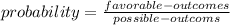 probability=\frac{favorable-outcomes}{possible-outcoms}