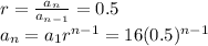 r=\frac{a_{n}}{a_{n-1}} =0.5\\a_{n}=a_{1}r^{n-1}=16(0.5)^{n-1}