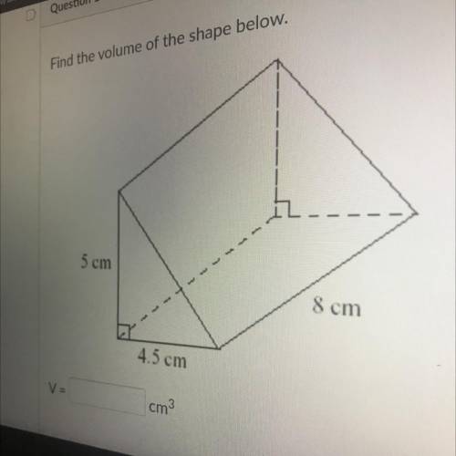 Find the volume of the shape below.
5 cm
8 cm
4.5 cm
Help