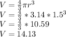 V=\frac{4}{3} \pi r^3\\V=\frac{4}{3} *3.14*1.5^3\\V=\frac{4}{3} *10.59\\V=14.13