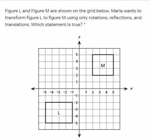 Figure L and Figure M are shown on the grid below. Maria wants to transform figure L to figure M us