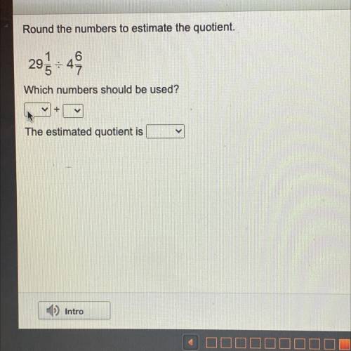I need help!
Round the numbers to estimate the quotient