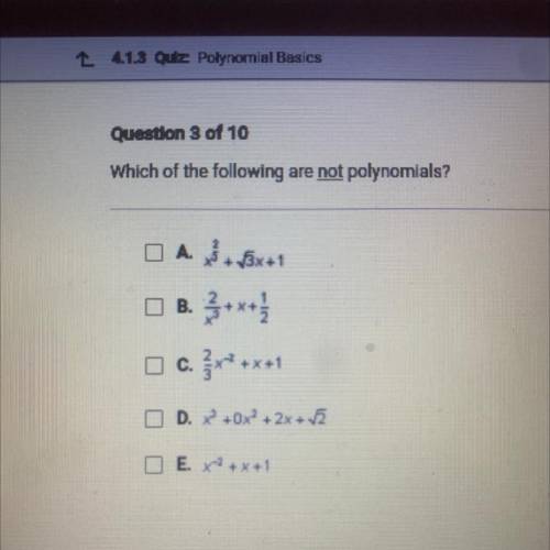 Which of the following are not polynomials?

A. . 15x+1
O B. Ž+*+)
O c.
c. *** +x+1
[] D. 2 +0x2 +