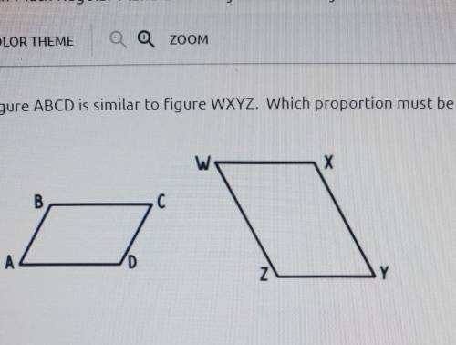 Figure ABCD is similar to figure WXYZ which proportion must be true for these figures ​