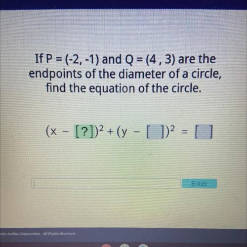 If P = (-2,-1) and Q = (4,3) are the

endpoints of the diameter of a circle,
find the equation of