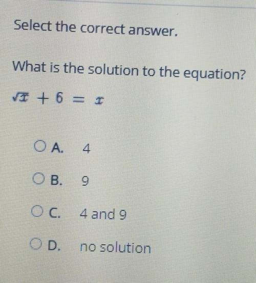 Select the correct answer. What is the solution to the equation? sqrt x + 6 = x A. 4 B. 9 C. 4 and