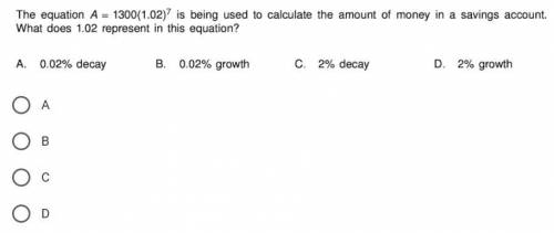 Need help quickly! The equation A = 1300(1.02)^7 is being used to calculate the amount of money in