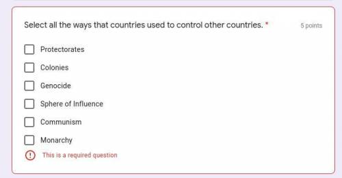 Please help!

Select all the ways that countries used to control other countries. 
Protectorates
C