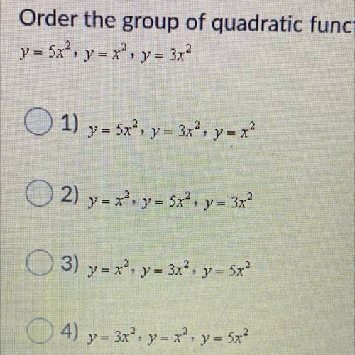 Help help Order the group of quadratic functions from widest to narrowest graph.

y = 5x?, y=x+, y