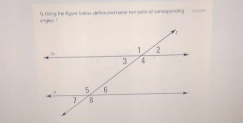 Using the figure below, define and name two pairs of corresponding angles.

It's due today please