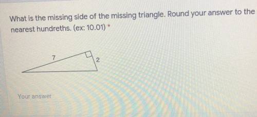 What is the missing side of the missing triangle. Round your answer to the

nearest hundreths. (ex