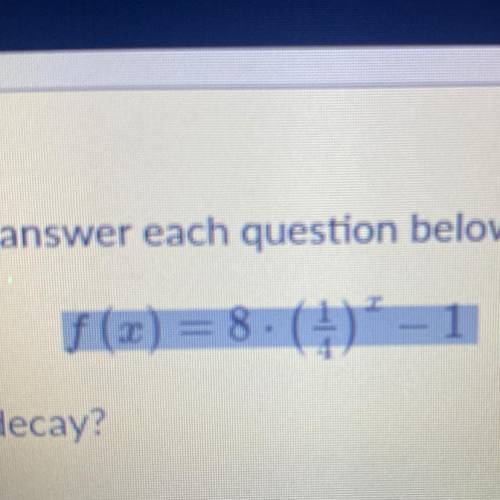 Given the following equation answer each question below.

Is the following a growth or decay?
What