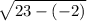 \sqrt{23 - ( - 2)}
