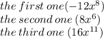 the \: first \: one( - 12 {x}^{8} )\\  the \: second \: one \: (8 {x}^{6}) \\ the \: third \: one \: (16 {x}^{11} )