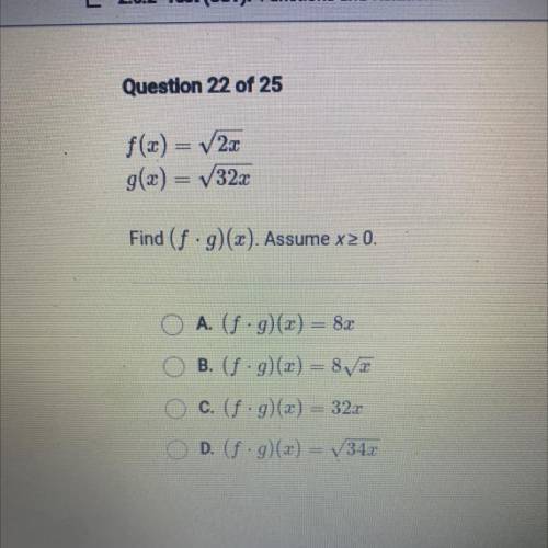 F(x) = V22

g(x) = V322
Find (f .g)(x). Assume x2 0.
O A. (f.g)(x) = 8x
B. (f.g)(x) = 8VC
O c. (f.