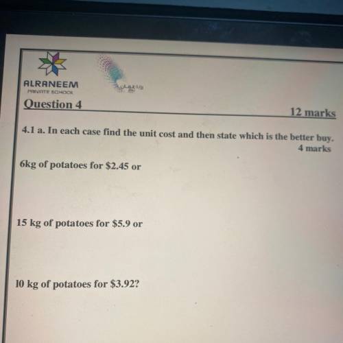 Question 4

12 marks
4.1 a. In each case find the unit cost and then state which is the better buy