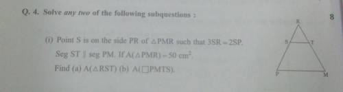 point S is on the side PR of ∆PMR such that 3SR = 2SP. Seg ST || seg PM. If A(∆PMR) = 50cm^2. find