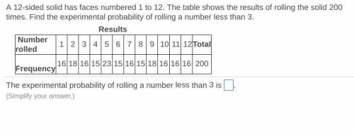 A​ 12-sided solid has faces numbered 1 to 12. The table shows the results of rolling the solid time