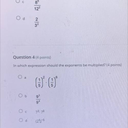 Question 4 (4 points)

In which expression should the exponents be multiplied? (4 points)
O a
5
9