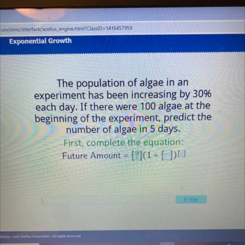 The population of algae in an

experiment has been increasing by 30%
each day. If there were 100 a