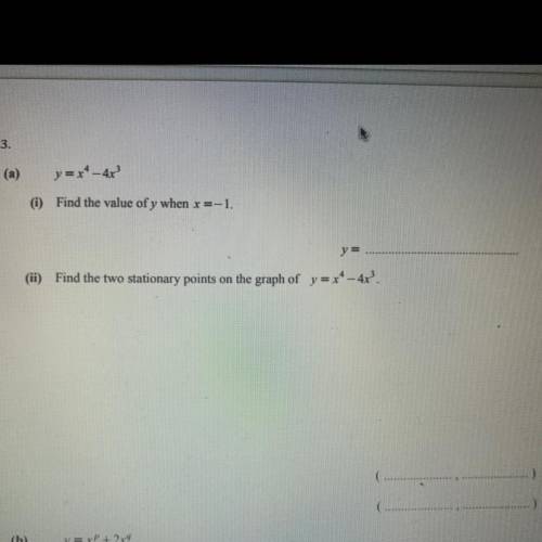 (ii) Find the two stationary points on the graph of

y = x^4 – 4x^3.
I’ll be thankful if someone a