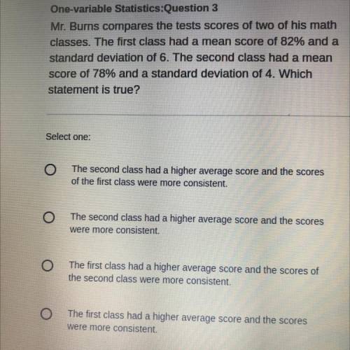 One-variable Statistics:Question 3

Mr. Burns compares the tests scores of two of his math
classes