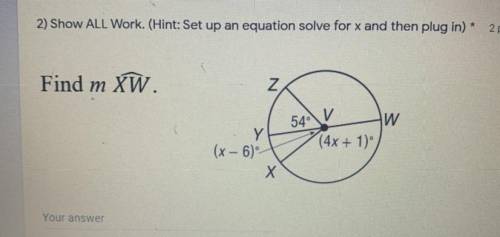 2) Show ALL Work. (Hint: Set up an equation solve for x and then plug in)* 2 poi

N
Find m XW.
54.