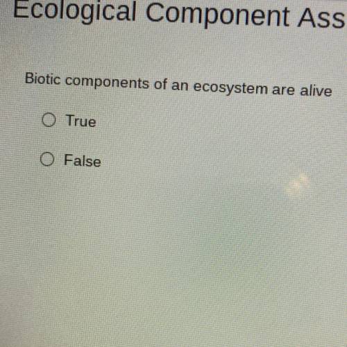 Biotic components of an ecosystem are alive.
-True
-False