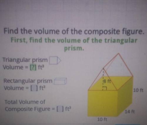 Find the volume of the composite figure. First, find the volume of the triangular prism. Triangular