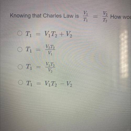 Knowing the Charles Law
How would we rearrange the formula if we needed to solve for T1?