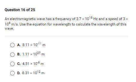 An electromagnetic wave has a frequency of 3.7 x 10¹⁸ Hz and a speed of 3 x 10⁸ m/s. Use the equati