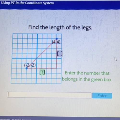 Please help asappp

Find the length of the legs.
(4.4)
(-2,-2)
[?]
Enter the number that
belongs i