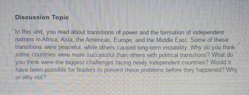 Discussion Topic In this unit, you read about transitions of power and the formation of independent